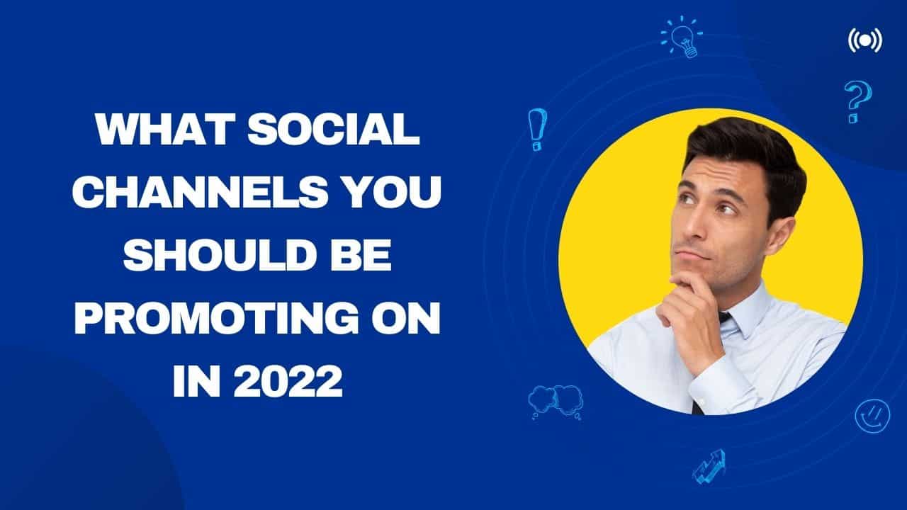 What social channels you should be promoting on in 2022