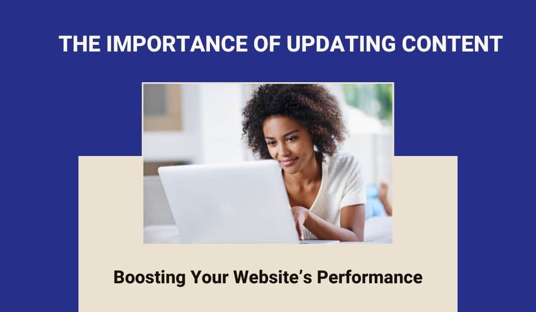 The Importance of Updating Content: Boosting Your Website’s Performance